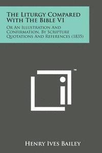 bokomslag The Liturgy Compared with the Bible V1: Or an Illustration and Confirmation, by Scripture Quotations and References (1835)