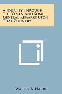 Walter B. Harris - A Journey Through the Yemen and Some General Remarks Upon That Country, Häftad