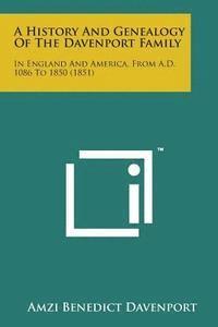 bokomslag A History and Genealogy of the Davenport Family: In England and America, from A.D. 1086 to 1850 (1851)