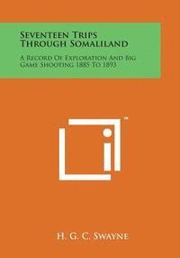 bokomslag Seventeen Trips Through Somaliland: A Record of Exploration and Big Game Shooting 1885 to 1893