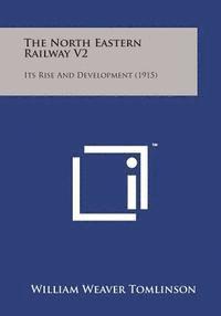 bokomslag The North Eastern Railway V2: Its Rise and Development (1915)