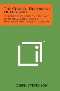 bokomslag The Church Historians of England: Chronicles of John and Richard of Hexham; Chronicle of Holyrood; Chronicle of Melrose