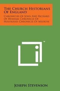 The Church Historians of England: Chronicles of John and Richard of Hexham; Chronicle of Holyrood; Chronicle of Melrose 1