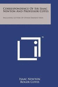 Isaac Newton, Roger Cotes - Correspondence of Sir Isaac Newton and Professor Cotes: Including Letters of Other Eminent Men, Häftad