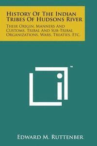 History of the Indian Tribes of Hudsons River: Their Origin, Manners and Customs, Tribal and Sub-Tribal Organizations, Wars, Treaties, Etc. 1
