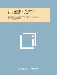 bokomslag The Morris Family of Philadelphia V4: Descendants of Anthony Morris, 1654-1721 (1908)