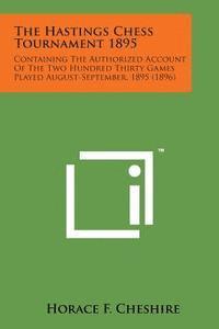 bokomslag The Hastings Chess Tournament 1895: Containing the Authorized Account of the Two Hundred Thirty Games Played August-September, 1895 (1896)