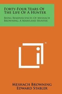 bokomslag Forty-Four Years of the Life of a Hunter: Being Reminiscences of Meshach Browning, a Maryland Hunter