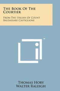 The Book of the Courtier: From the Italian of Count Baldassare Castiglione 1