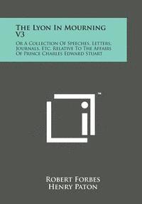 Robert Forbes, Henry Paton - The Lyon in Mourning V3: Or a Collection of Speeches, Letters, Journals, Etc. Relative to the Affairs of Prince Charles Edward Stuart, Häftad