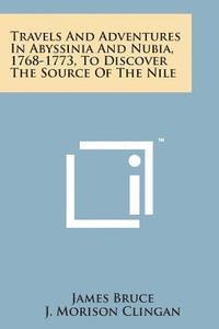 bokomslag Travels and Adventures in Abyssinia and Nubia, 1768-1773, to Discover the Source of the Nile