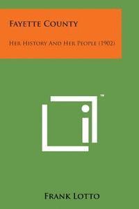 bokomslag Fayette County: Her History and Her People (1902)
