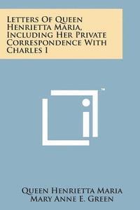 bokomslag Letters of Queen Henrietta Maria, Including Her Private Correspondence with Charles I