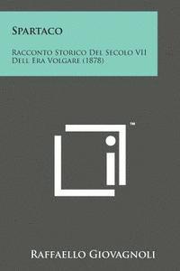 bokomslag Spartaco: Racconto Storico del Secolo VII Dell Era Volgare (1878)