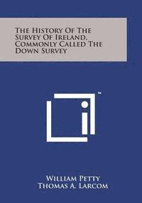 bokomslag The History of the Survey of Ireland, Commonly Called the Down Survey