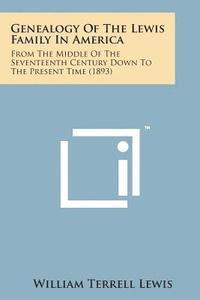 Genealogy of the Lewis Family in America: From the Middle of the Seventeenth Century Down to the Present Time (1893) 1