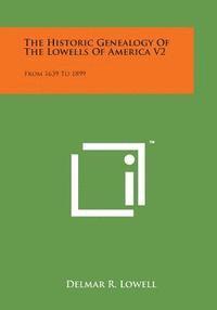 bokomslag The Historic Genealogy of the Lowells of America V2: From 1639 to 1899