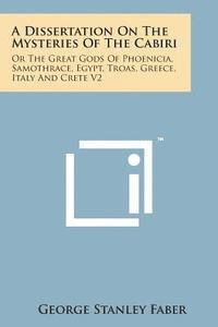 bokomslag A Dissertation on the Mysteries of the Cabiri: Or the Great Gods of Phoenicia, Samothrace, Egypt, Troas, Greece, Italy and Crete V2