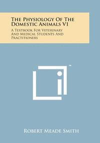 bokomslag The Physiology of the Domestic Animals V1: A Textbook for Veterinary and Medical Students and Practitioners