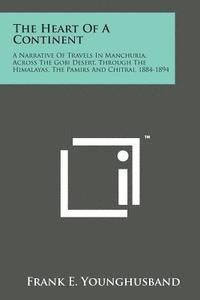 bokomslag The Heart of a Continent: A Narrative of Travels in Manchuria, Across the Gobi Desert, Through the Himalayas, the Pamirs and Chitrai, 1884-1894