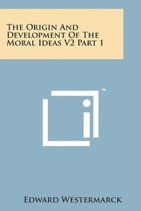 bokomslag The Origin and Development of the Moral Ideas V2 Part 1