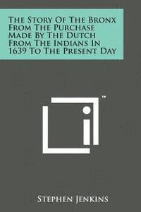 bokomslag The Story of the Bronx from the Purchase Made by the Dutch from the Indians in 1639 to the Present Day