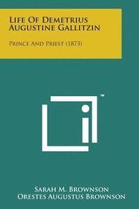 Life of Demetrius Augustine Gallitzin: Prince and Priest (1873) 1