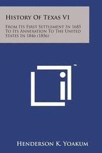 bokomslag History of Texas V1: From Its First Settlement in 1685 to Its Annexation to the United States in 1846 (1856)