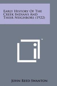 John Reed Swanton - Early History of the Creek Indians and Their Neighbors (1922), Häftad