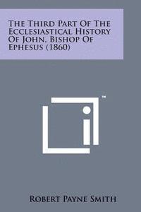 bokomslag The Third Part of the Ecclesiastical History of John, Bishop of Ephesus (1860)