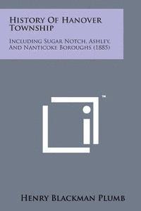 bokomslag History of Hanover Township: Including Sugar Notch, Ashley, and Nanticoke Boroughs (1885)