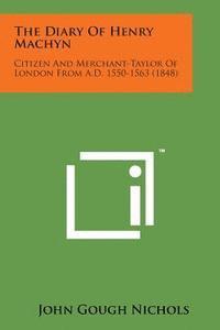 bokomslag The Diary of Henry Machyn: Citizen and Merchant-Taylor of London from A.D. 1550-1563 (1848)