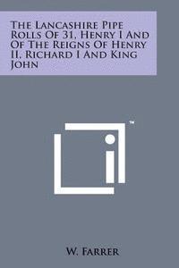 bokomslag The Lancashire Pipe Rolls of 31, Henry I and of the Reigns of Henry II, Richard I and King John