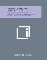 History of the 89th Division, U. S. A.: From Its Organization in 1917, Through Its Operations in the World War and Demobilization in 1919