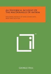 bokomslag An Historical Account of the Macdonnells of Antrim: Including Notices of Some Other Septs, Irish and Scottish