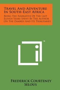 bokomslag Travel and Adventure in South-East Africa: Being the Narrative of the Last Eleven Years Spent by the Author on the Zambesi and Its Tributaries