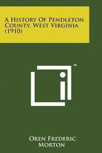 bokomslag A History of Pendleton County, West Virginia (1910)