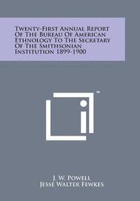 bokomslag Twenty-First Annual Report of the Bureau of American Ethnology to the Secretary of the Smithsonian Institution 1899-1900