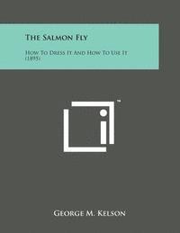 bokomslag The Salmon Fly: How to Dress It and How to Use It (1895)