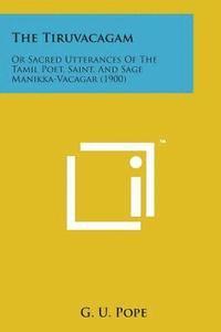 bokomslag The Tiruvacagam: Or Sacred Utterances of the Tamil Poet, Saint, and Sage Manikka-Vacagar (1900)