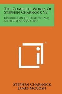 bokomslag The Complete Works of Stephen Charnock V2: Discourse on the Existence and Attributes of God (1864)