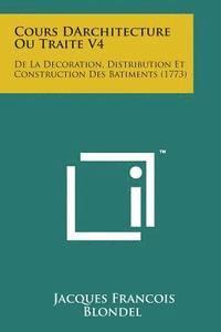 bokomslag Cours Darchitecture Ou Traite V4: de La Decoration, Distribution Et Construction Des Batiments (1773)