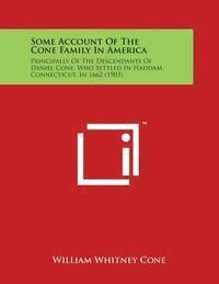 bokomslag Some Account of the Cone Family in America: Principally of the Descendants of Daniel Cone, Who Settled in Haddam, Connecticut, in 1662 (1903)