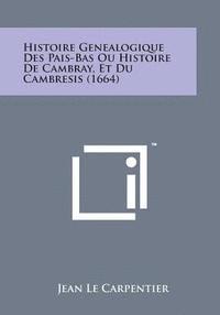 Histoire Genealogique Des Pais-Bas Ou Histoire de Cambray, Et Du Cambresis (1664)