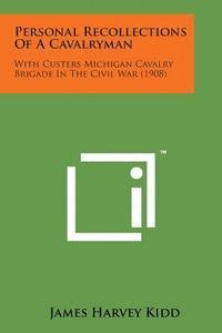 Personal Recollections of a Cavalryman: With Custers Michigan Cavalry Brigade in the Civil War (1908)
