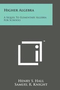 bokomslag Higher Algebra: A Sequel to Elementary Algebra for Schools