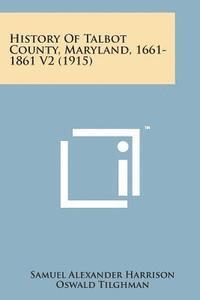 bokomslag History of Talbot County, Maryland, 1661-1861 V2 (1915)