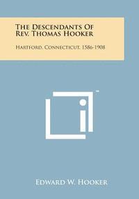 bokomslag The Descendants of REV. Thomas Hooker: Hartford, Connecticut, 1586-1908