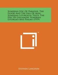 bokomslag Sumerian Epic of Paradise, the Flood and the Fall of Man; Sumerian Liturgical Texts; The Epic of Gilgamish; Sumerian Liturgies and Psalms (1919)