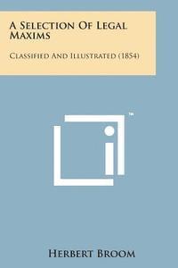 A Selection of Legal Maxims: Classified and Illustrated (1854) 1